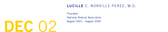 December '02 - Lucille C. Norville Perez, M.D. - President, National Medical Association, August 2001 - August 2002