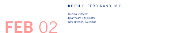 February '02 - Keith C. Ferdinand, M.D. - Medical Director, Heartbeats Life Center, New Orleans, Louisiana