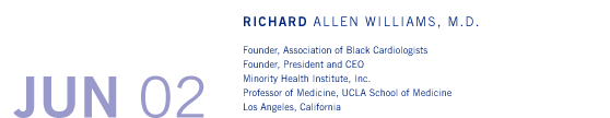 June '02 - Richard Allen Williams, M.D. - Founder, Association of Black Cardiologists; Founder, President and CEO, Minority Health Institute, Inc.; Professor of Medicine, UCLA School of Medicine, Los Angeles, California