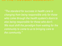 'The standard for success in health care is changing from being responsible only for those who come through the health system's doors to also being responsible for those who don't. We must shift the paradigm from waiting for the community to come to us to bringing care to the community.'