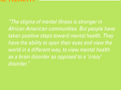 'The stigma of mental illness is stronger in African American communities. But people have taken positive steps toward mental health. They have the ability to open their eyes and view the world in a different way, to view mental health as a brain disorder as opposed to a 'crazy' disorder.'
