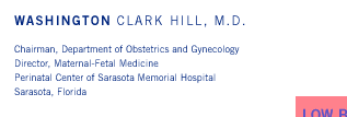 Washington Clark Hill, M.D. - Chairman, Department of Obstetrics and Gynecology, Director, Maternal-Fetal Medicine, Perinatal Center of Sarasota Memorial Hospital, Sarasota, Florida