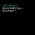 This Month: World AIDS Day -- December 1.