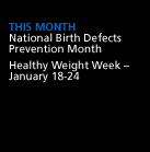 This Month: National Birth Defects Prevention Month. Healthy Weight Week -- January 18-24