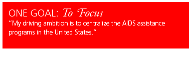 One Goal: To Focus. My driving ambition is to centralize the AIDS assistance programs in the United States.