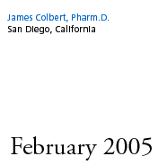 February 2005: James Colbert, Pharm.D.,  San Diego, California