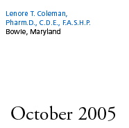 October 2005: Lenore T. Coleman, Pharm.D., C.D.E., F.A.S.H.P., Bowie, Maryland
