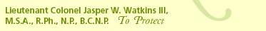 To Protect: Lieutenant Colonel Jasper W. Watkins III, M.S.A., R.Ph., N.P., B.C.N.P.