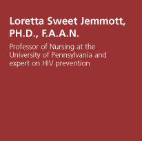 Loretta Sweet Jemmott, Ph.D., F.A.A.N. - Professor of Nursing at the University of Pennsylvania and expert on HIV prevention