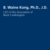 B. Waine Kong, Ph.D., J.D. - CEO of the Association of Black Cardiologists