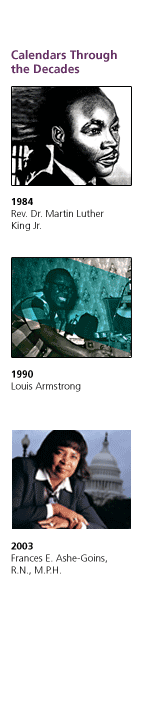 Calendars Through the Decades. 1984: Rev. Dr. Martin Luther King Jr. 1990: Louis Armstrong. 2003: Frances E. Ashe-Goins, R.N., M.P.H.