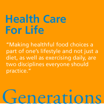 Health Care for Life. 'Making healthful food choices a part of one's lifestyle and not just a diet, as well as exercising daily, are two disciplines everyone should practice.' Generations.