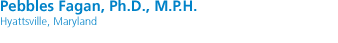 Pebbles Fagan, Ph.D., M.P.H. - Hyattsville, Maryland