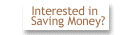 Interested in Saving Money?